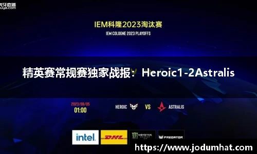 精英赛常规赛独家战报：Heroic1-2Astralis