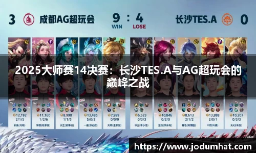 2025大师赛14决赛：长沙TES.A与AG超玩会的巅峰之战