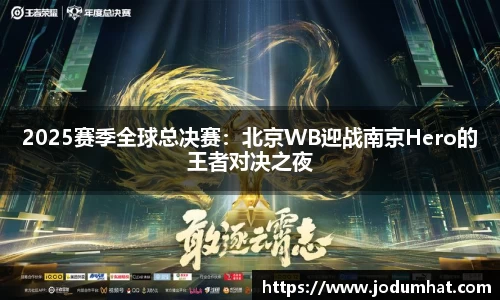 2025赛季全球总决赛：北京WB迎战南京Hero的王者对决之夜
