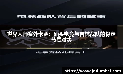 世界大师赛外卡赛：汕头电竞与吉林战队的稳定节奏对决