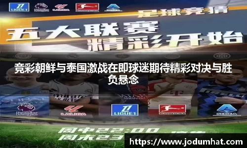 竞彩朝鲜与泰国激战在即球迷期待精彩对决与胜负悬念