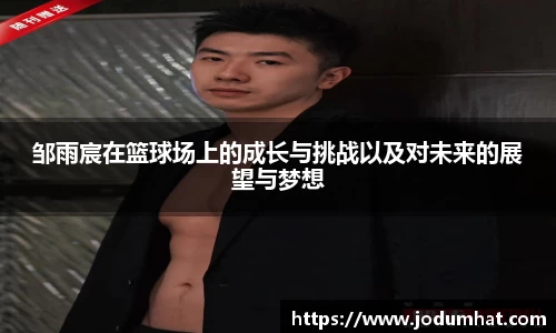 邹雨宸在篮球场上的成长与挑战以及对未来的展望与梦想